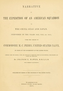 Narrative of the Expedition of an American Squadron to the China Seas and Japan, Performed in the Years 1852, 1853, and 1854, under the command of Commodore M.C. Perry, United States Navy